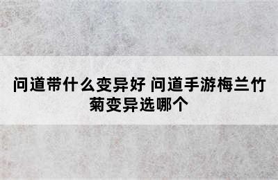 问道带什么变异好 问道手游梅兰竹菊变异选哪个